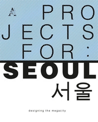 Project for: Seoul. Designing the megacity - Librerie.coop