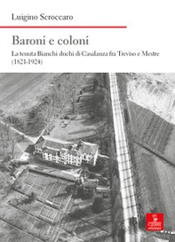 Baroni e coloni. La tenuta Bianchi duchi di Casalanza fra Treviso e Mestre (1821-1924) - Librerie.coop