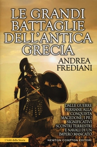 Le grandi battaglie dell'antica Grecia. Dalle guerre persiane alla conquista macedone, da Maratona a Cheronea, i più significativi scontri terrestri e navali di un impero mancato - Librerie.coop Le grandi battaglie dell'antica Grecia. Dalle guerre persiane alla conquista macedone, da Maratona a Cheronea, i più significativi scontri terrestri e navali di un impero mancato - Librerie.coop