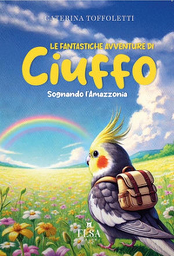 Le fantastiche avventure di Ciuffo. Sognando l'Amazzonia - Librerie.coop Le fantastiche avventure di Ciuffo. Sognando l'Amazzonia - Librerie.coop