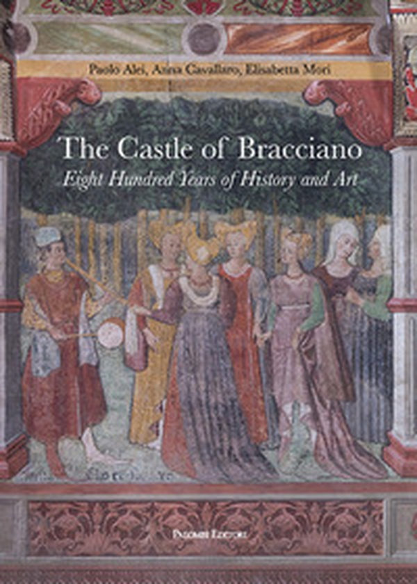 The castle of Bracciano. Eight hundred years of history and art - Librerie.coop The castle of Bracciano. Eight hundred years of history and art - Librerie.coop