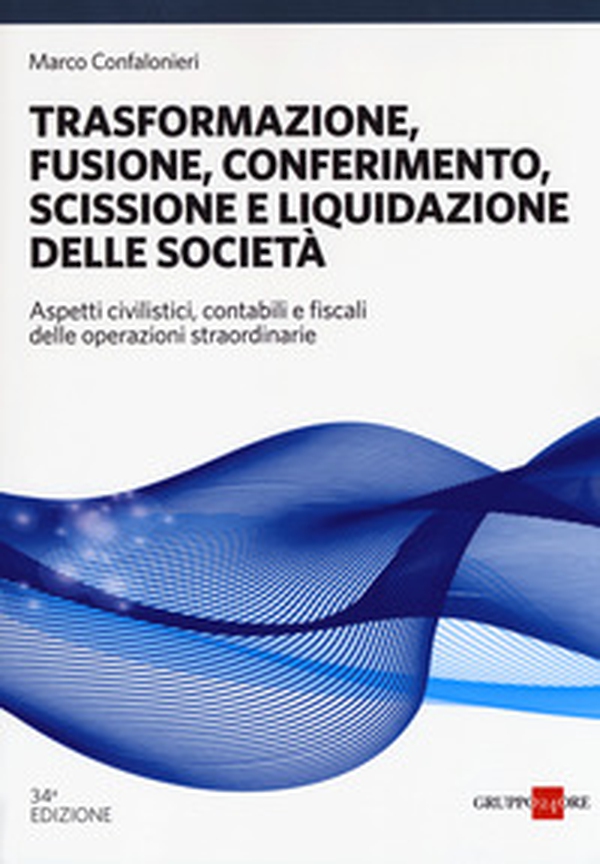 Trasformazione, fusione, conferimento, scissione e liquidazione delle società. Aspetti civilistici, contabili e fiscali delle operazioni straordinarie - Librerie.coop Trasformazione, fusione, conferimento, scissione e liquidazione delle società. Aspetti civilistici, contabili e fiscali delle operazioni straordinarie - Librerie.coop