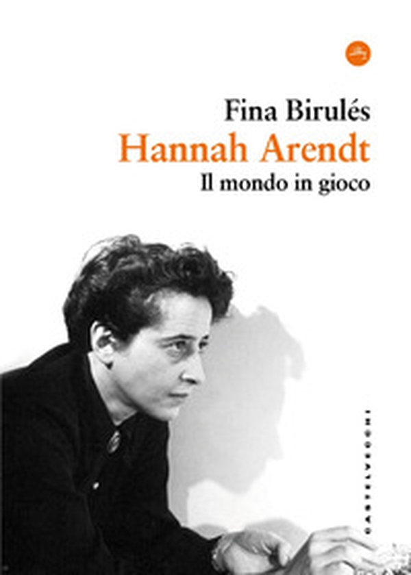 Hannah Arendt. Il mondo in gioco - Librerie.coop