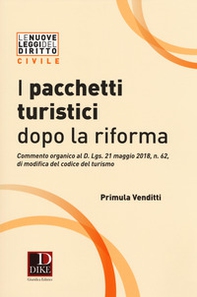 I pacchetti turistici dopo la riforma. Commento organico al decreto D. Lgs. 21 maggio 2018, n. 62, di modifica del codice del turismo - Librerie.coop