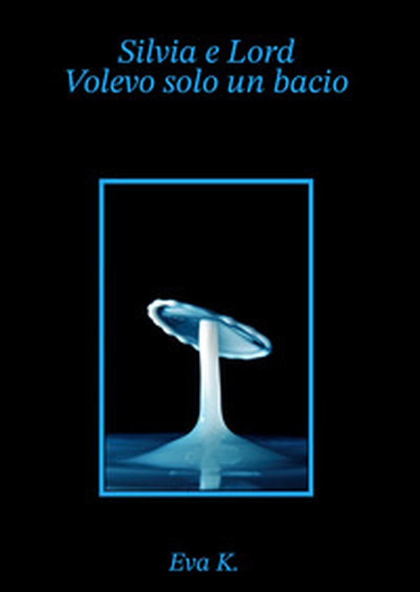 Silvia e Lord. Volevo solo un bacio - Librerie.coop Silvia e Lord. Volevo solo un bacio - Librerie.coop
