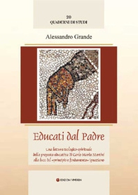 Educati dal Padre. Una lettura teologico-spirituale della proposta educativa di C. M. Martini alla luce del «principio e fondamento» ignaziano - Librerie.coop