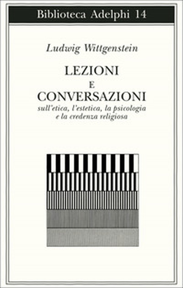 Lezioni e conversazioni sull'etica, l'estetica, la psicologia e la credenza religiosa - Librerie.coop