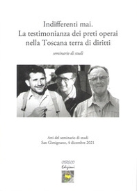 Indifferenti mai. La testimonianza dei preti operai nella Toscana terra dei diritti. Seminario di studi - Librerie.coop