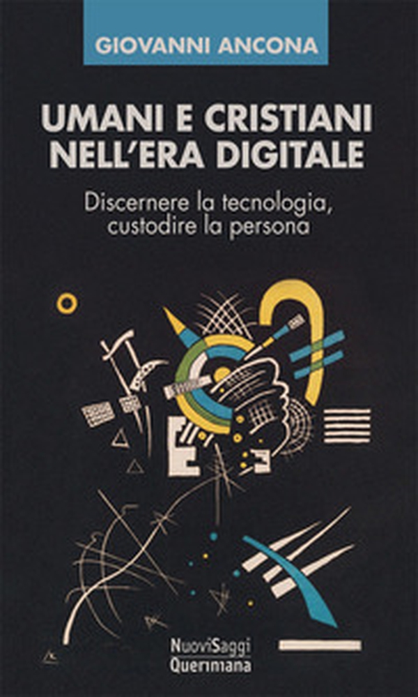 Umani e cristiani nell'era digitale. Discernere la tecnologia, custodire la persona - Librerie.coop