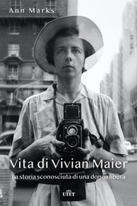 Vita di Vivian Maier. La storia sconosciuta di una donna libera - Librerie.coop