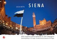 Siena. Alla scoperta della bellezza in 101 immagini. Ediz. italiana, inglese e francese - Librerie.coop
