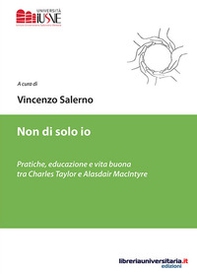 Non di solo io. Pratiche, educazione e vita buona tra Charles Taylor e Alasdair MacIntyre - Librerie.coop