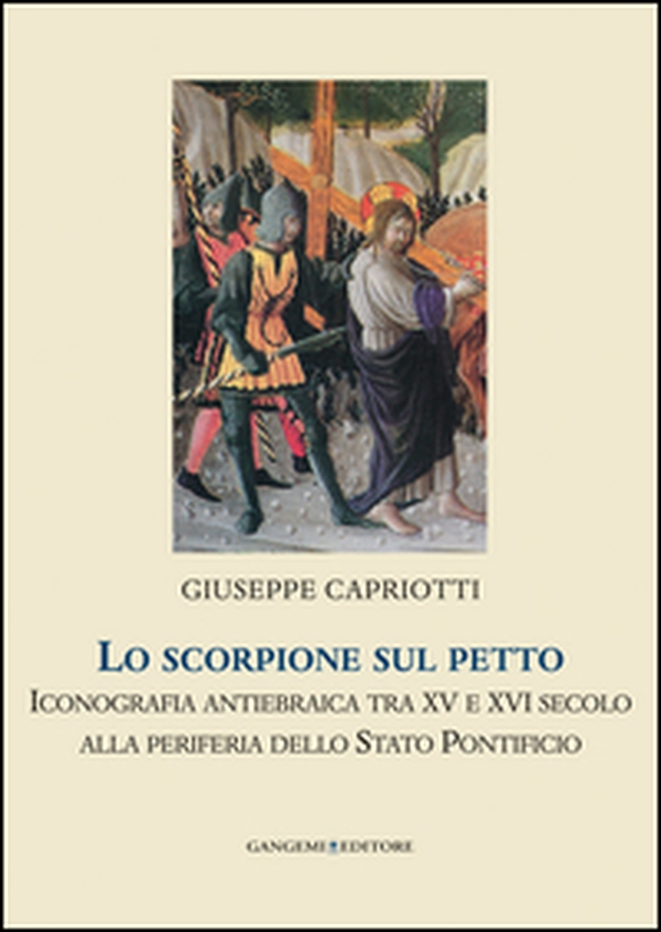 Lo scorpione sul petto. Iconografia antiebraica tra XV e XVI secolo alla periferia dello Stato pontificio - Librerie.coop Lo scorpione sul petto. Iconografia antiebraica tra XV e XVI secolo alla periferia dello Stato pontificio - Librerie.coop