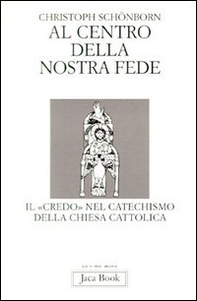 Al centro della nostra fede. Il credo nel catechismo della Chiesa cattolica - Librerie.coop