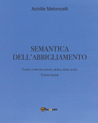 Semantica dell'abbigliamento. Look, comunicazione, moda, sessualità. Editio maior - Librerie.coop