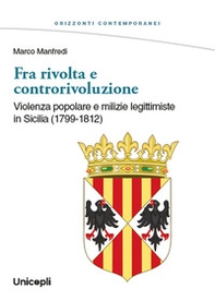Fra rivolta e controrivoluzione. Violenza popolare e milizie legittimiste in Sicilia (1799-1812) - Librerie.coop Fra rivolta e controrivoluzione. Violenza popolare e milizie legittimiste in Sicilia (1799-1812) - Librerie.coop