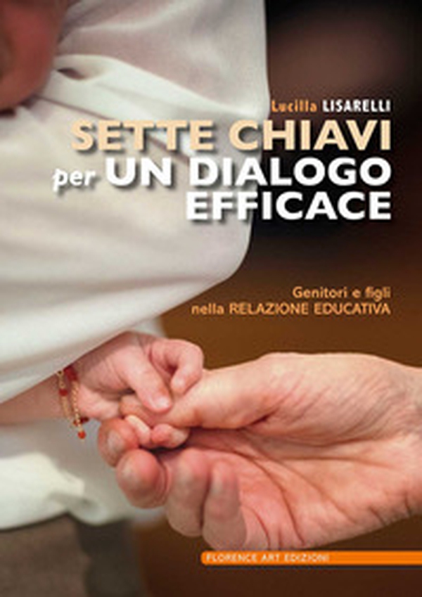 Sette chiavi per un dialogo efficace. Genitori e figli nella relazione educativa - Librerie.coop