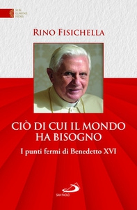 Ciò di cui il mondo ha bisogno. I punti fermi di Benedetto XVI - Librerie.coop Ciò di cui il mondo ha bisogno. I punti fermi di Benedetto XVI - Librerie.coop