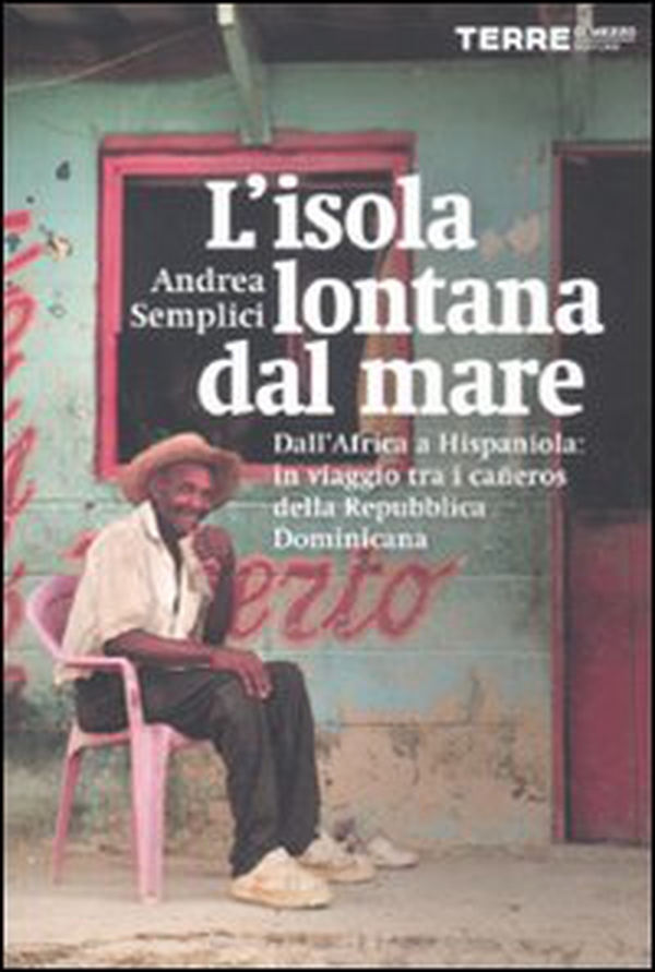 L'isola lontana dal mare. Dall'Africa a Hispaniola: in viaggio tra i cañeros della Repubblica Dominicana - Librerie.coop L'isola lontana dal mare. Dall'Africa a Hispaniola: in viaggio tra i cañeros della Repubblica Dominicana - Librerie.coop