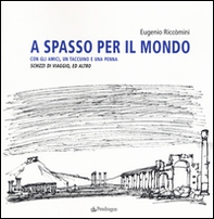 A spasso per il mondo con gli amici, un taccuino e una penna. Schizzi di viaggio, ed altro - Librerie.coop