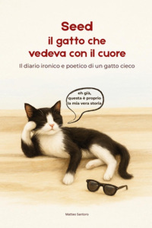 Seed. Il gatto che vedeva con il cuore. Il diario ironico e poetico di un gatto cieco - Librerie.coop Seed. Il gatto che vedeva con il cuore. Il diario ironico e poetico di un gatto cieco - Librerie.coop