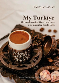 My Türkiye through curiosities, customs and popular traditions - Librerie.coop