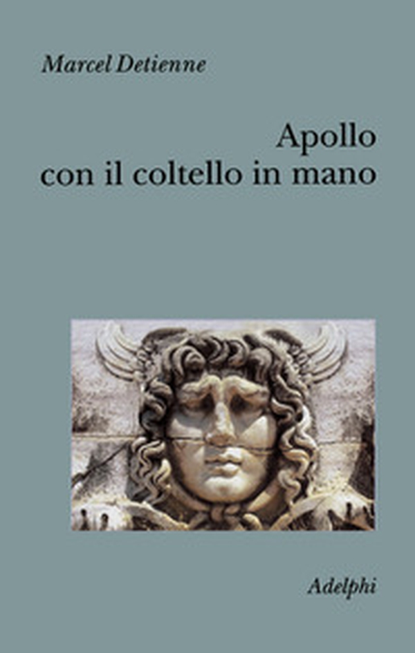 Apollo con il coltello in mano. Un approccio sperimentale al politeismo greco - Librerie.coop Apollo con il coltello in mano. Un approccio sperimentale al politeismo greco - Librerie.coop