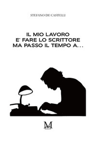 Il mio lavoro è fare lo scrittore ma passo il mio tempo a... - Librerie.coop Il mio lavoro è fare lo scrittore ma passo il mio tempo a... - Librerie.coop