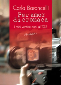 Per amor di cronaca. I miei ventitre anni al TG2 - Librerie.coop