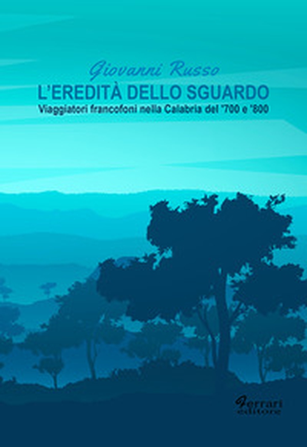 L'eredità dello sguardo. Viaggiatori francofoni nella Calabria del '700 e '800 - Librerie.coop L'eredità dello sguardo. Viaggiatori francofoni nella Calabria del '700 e '800 - Librerie.coop
