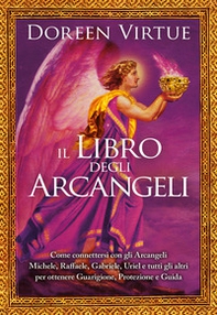 Il libro degli arcangeli. Come connettersi con gli arcangeli Michele, Raffaele, Gabriele, Uriel e tutti gli altri per ottenere guarigione, protezione e guida - Librerie.coop