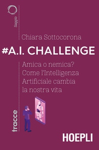 #A.I. challenge. Amica o nemica? Come l'intelligenza artificiale cambia la nostra vita - Librerie.coop #A.I. challenge. Amica o nemica? Come l'intelligenza artificiale cambia la nostra vita - Librerie.coop