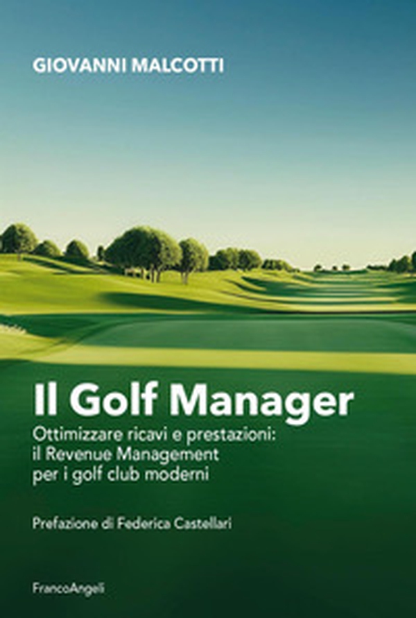 Il golf manager. Ottimizzare ricavi e prestazioni: il revenue management per i golf club moderni - Librerie.coop Il golf manager. Ottimizzare ricavi e prestazioni: il revenue management per i golf club moderni - Librerie.coop