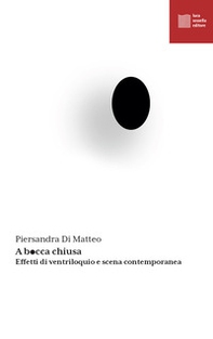 A bocca chiusa. Effetti di ventriloquio e scena contemporanea - Librerie.coop
