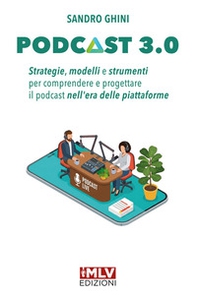 Podcast 3.0. Strategie, modelli e strumenti per comprendere e progettare il podcast nell'era delle piattaforme - Librerie.coop