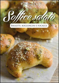 Soffice salato. Bauletti, bocconcini e focacce - Librerie.coop