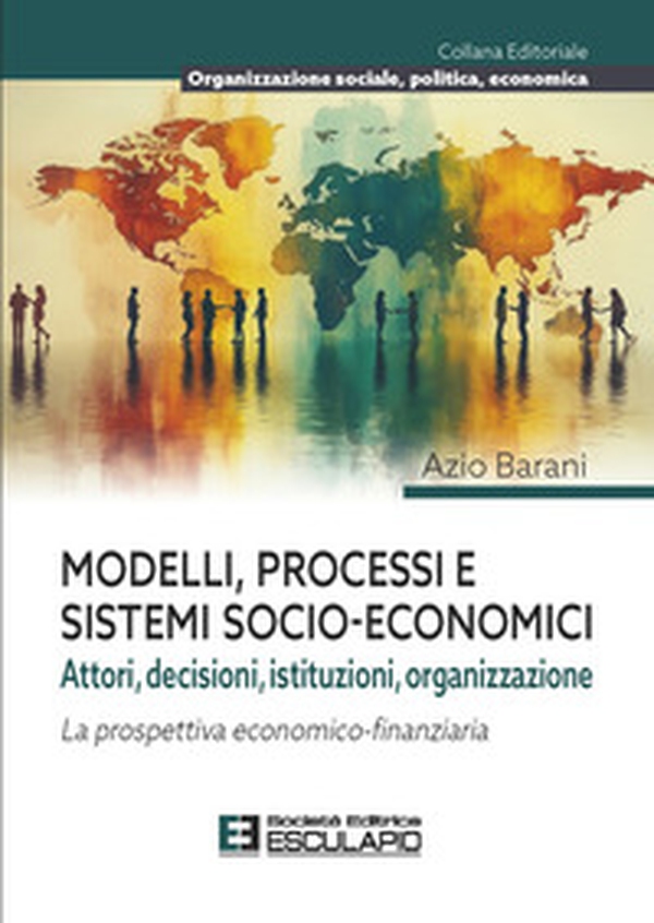Modelli processi e sistemi socio-economici. Attori, decisioni, istituzioni, organizzazione. La prospettiva economico-finanziaria - Librerie.coop