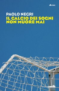 Il calcio dei sogni non muore mai - Librerie.coop