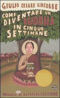 Come diventare un Buddha in cinque settimane. Manuale serio di autorealizzazione - Librerie.coop Come diventare un Buddha in cinque settimane. Manuale serio di autorealizzazione - Librerie.coop