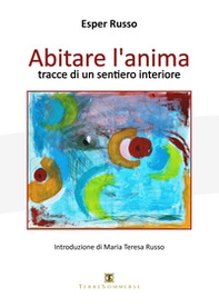 Abitare l'anima. Tracce di un sentiero interiore - Librerie.coop