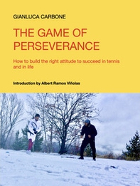 The game of perseverance. How to build the right attitude to succeed in tennis and in life - Librerie.coop The game of perseverance. How to build the right attitude to succeed in tennis and in life - Librerie.coop