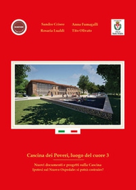 Cascina dei Poveri, luogo del cuore. Nuovi documenti e progetti sulla cascina. Ipotesi sul nuovo ospedale: si potrà costruire? - Vol. 3 - Librerie.coop
