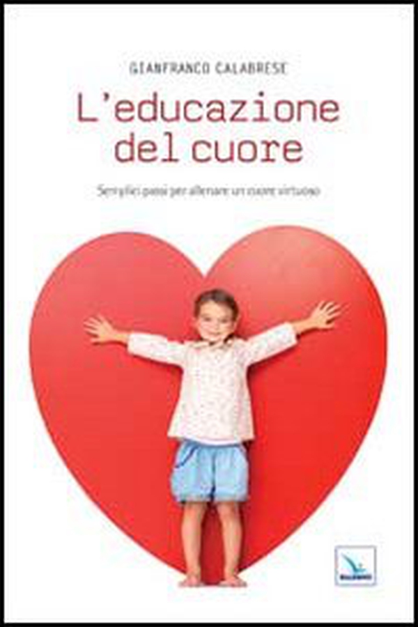 L'educazione del cuore. Semplici passi per allenare un cuore virtuoso - Librerie.coop L'educazione del cuore. Semplici passi per allenare un cuore virtuoso - Librerie.coop