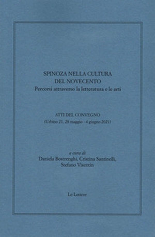 Spinoza nella cultura del Novecento. Percorsi attraverso la letteratura e le arti. Atti del convegno (Urbino 21, 28 maggio-4 giugno 2021) - Librerie.coop Spinoza nella cultura del Novecento. Percorsi attraverso la letteratura e le arti. Atti del convegno (Urbino 21, 28 maggio-4 giugno 2021) - Librerie.coop