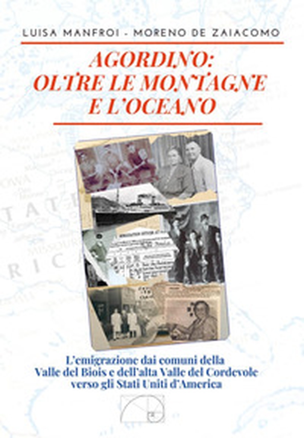 Agordino: oltre le montagne e l'oceano. L'emigrazione dai comuni della Valle del Biois e dell'alta Valle del Cordevole verso gli Stati Uniti d'America - Librerie.coop Agordino: oltre le montagne e l'oceano. L'emigrazione dai comuni della Valle del Biois e dell'alta Valle del Cordevole verso gli Stati Uniti d'America - Librerie.coop