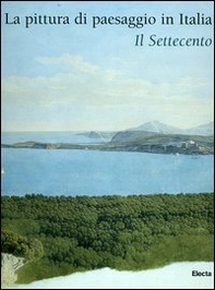 La pittura di paesaggio in Italia. Il Settecento - Librerie.coop