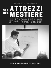 Gli attrezzi del mestiere. 11 fondamenta del Copy Persuasivo®. Breve guida per chi vuole capire cos'è il Copywriting e come si applica - Librerie.coop