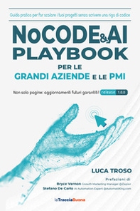 NoCode & AI Playbook per le grandi aziende e le PMI. Guida pratica per far scalare i tuoi progetti senza scrivere una riga di codice - Librerie.coop
