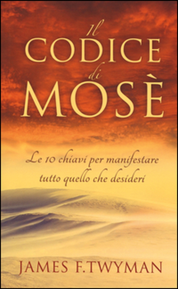 Il codice di Mosè. Le 10 chiavi per manifestare tutto quello che desideri - Librerie.coop Il codice di Mosè. Le 10 chiavi per manifestare tutto quello che desideri - Librerie.coop