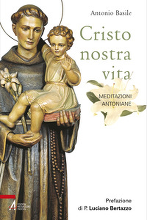 Cristo nostra vita. Meditazioni antoniane - Librerie.coop Cristo nostra vita. Meditazioni antoniane - Librerie.coop